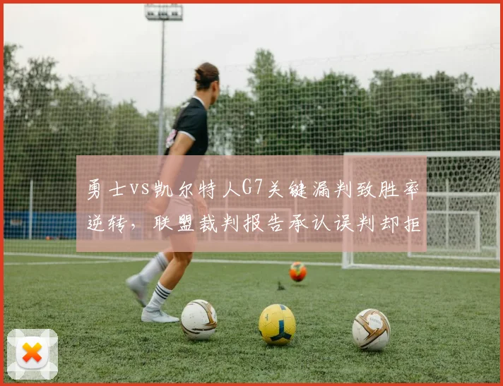 勇士vs凯尔特人G7关键漏判致胜率逆转，联盟裁判报告承认误判却拒改结果